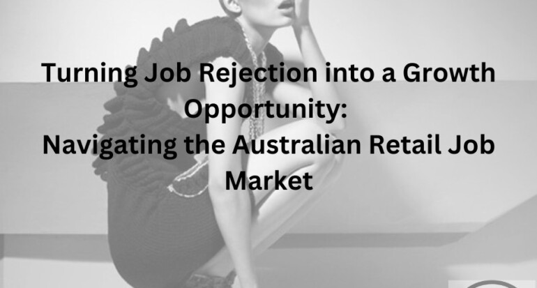 Turning Job Rejection into a Growth Opportunity: Navigating the Australian Retail Job Market