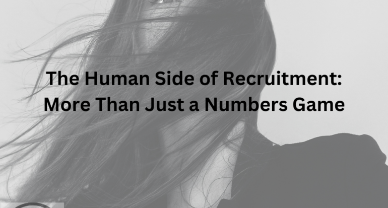 The Human Side of Recruitment: More Than Just a Numbers Game