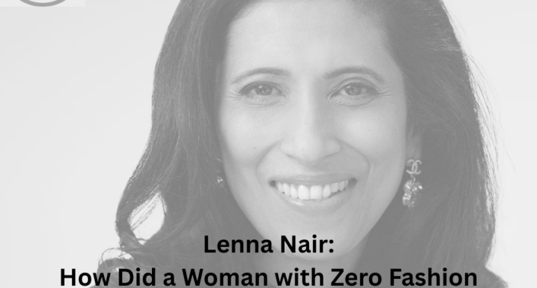 Leena Nair: How Did a Woman with Zero Fashion Experience End Up Running Chanel?