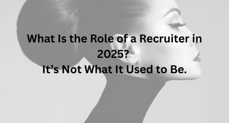 What Is the Role of a Recruiter in 2025? It’s Not What It Used to Be.